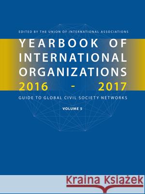 Yearbook of International Organizations 2016-2017, Volume 5: Statistics, Visualizations, and Patterns Union of International Associations 9789004317284 Brill