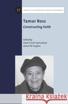 Tamar Ross: Constructing Faith Hava Tirosh-Samuelson Aaron W. Hughes 9789004317383 Brill Academic Publishers