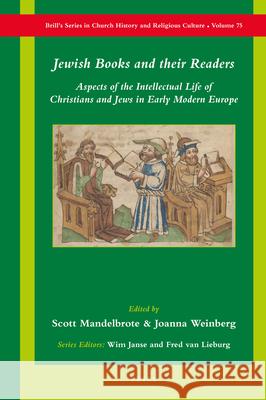 Jewish Books and Their Readers: Aspects of the Intellectual Life of Christians and Jews in Early Modern Europe Scott Mandelbrote Joanna Weinberg 9789004317888 Brill