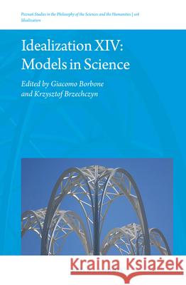 Idealization XIV: Models in Science Giacomo Borbone Krzysztof Brzechczyn 9789004318298 Brill/Rodopi
