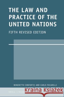 The Law and Practice of the United Nations: Fifth Revised Edition Benedetto Conforti Carlo Focarelli 9789004318526