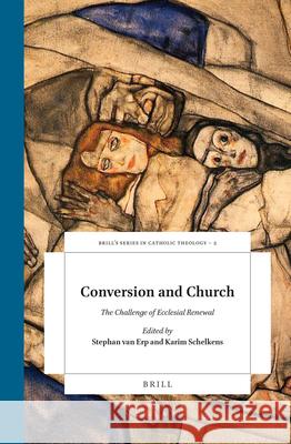 Conversion and Church: The Challenge of Ecclesial Renewal Stephan Va Karim Schelkens 9789004319158 Brill