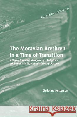 The Moravian Brethren in a Time of Transition: A Socio-Economic Analysis of a Religious Community in Eighteenth-Century Saxony Christina Petterson 9789004319462
