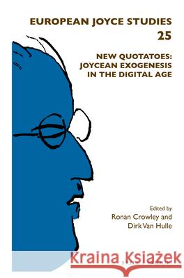 New Quotatoes: Joycean Exogenesis in the Digital Age Ronan Crowley 9789004319615 Brill/Rodopi