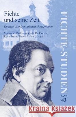 Fichte Und Seine Zeit: Kontext, Konfrontationen, Rezeptionen Matteo Vincenzo D'Alfonso Carla D Erich Fuchs 9789004319813 Brill/Rodopi