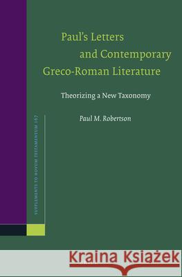 Paul's Letters and Contemporary Greco-Roman Literature: Theorizing a New Taxonomy Paul Robertson 9789004320277