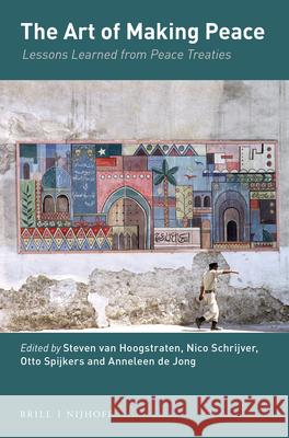 The Art of Making Peace: Lessons Learned from Peace Treaties Steven Hoogstraten Nico Schrijver Otto Spijkers 9789004321236 Brill - Nijhoff