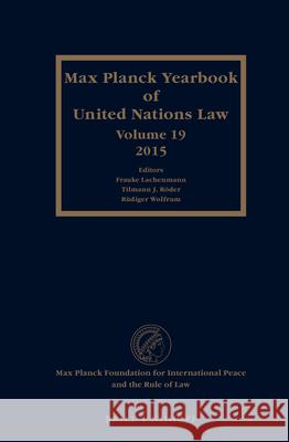Max Planck Yearbook of United Nations Law, Volume 19 (2015) Frauke Lachenmann Tilmann Roder Rudiger Wolfrum 9789004321403