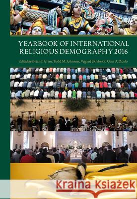 Yearbook of International Religious Demography 2016 Brian Grim Todd Johnson Vegard Skirbekk 9789004321731