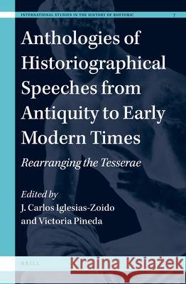 Anthologies of Historiographical Speeches from Antiquity to Early Modern Times: Rearranging the Tesserae Juan Carlos Iglesias-Zoido Victoria Pineda 9789004321793