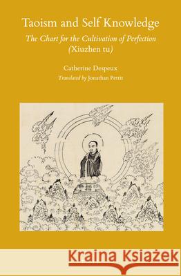 Taoism and Self Knowledge: The Chart for the Cultivation of Perfection (Xiuzhen tu) Catherine Despeux, Jonathan Pettit 9789004322158 Brill