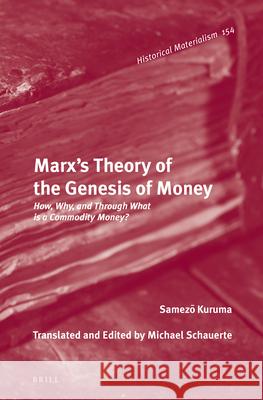 Marx’s Theory of the Genesis of Money: How, Why, and Through What Is a Commodity Money? Samezō Kuruma, Teinosuke Ōtani, Edward Michael Schauerte 9789004322387 Brill