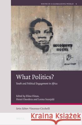 What Politics?: Youth and Political Engagement in Africa Elina Oinas, Henri Onodera, Leena Suurpää 9789004322448 Brill