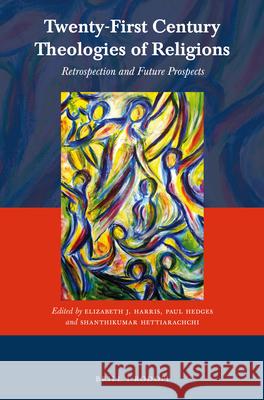 Twenty-First Century Theologies of Religions: Retrospection and Future Prospects Elizabeth Harris Paul Hedges Shanthikumar Hettiarachchi 9789004322462
