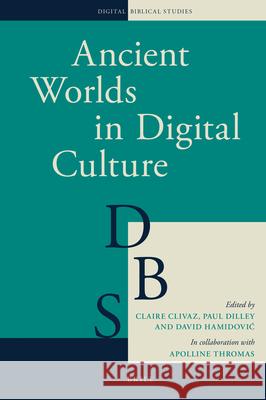 Ancient Worlds in Digital Culture Claire Clivaz Paul Dilley David Hamidovi 9789004322479 Brill