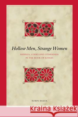 Hollow Men, Strange Women: Riddles, Codes and Otherness in the Book of Judges Robin Baker 9789004322660