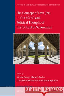 The Concept of Law (lex) in the Moral and Political Thought of the ‘School of Salamanca’ Danaë Simmermacher, Kirstin Bunge, Marko J. Fuchs, Anselm Spindler 9789004322691