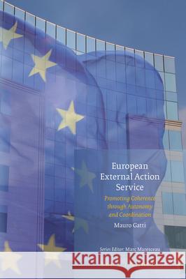 European External Action Service: Promoting Coherence Through Autonomy and Coordination Mauro Gatti 9789004322769