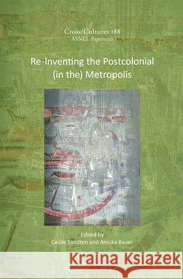 Re-Inventing the Postcolonial (in The) Metropolis Cecile Sandten Annika Bauer 9789004322851 Brill/Rodopi