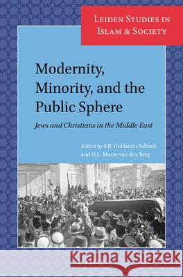 Modernity, Minority, and the Public Sphere: Jews and Christians in the Middle East S.R. Goldstein-Sabbah, H.L. Murre-van den Berg 9789004322905 Brill