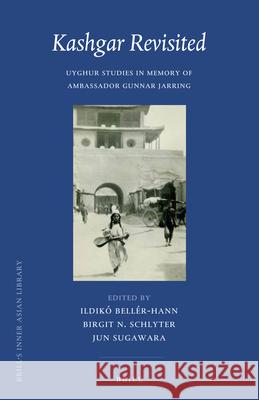 Kashgar Revisited: Uyghur Studies in Memory of Ambassador Gunnar Jarring Ildikó Bellér-Hann, Birgit N. Schlyter, Jun Sugawara 9789004322974 Brill