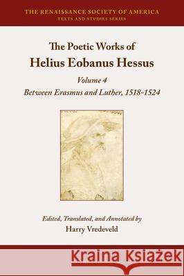 The Poetic Works of Helius Eobanus Hessus: Volume 4: Between Erasmus and Luther, 1518-1524 Vredeveld 9789004323148 Brill