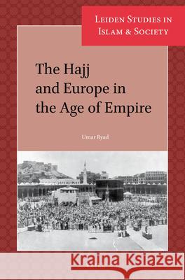 The Hajj and Europe in the Age of Empire Ryad 9789004323346 Brill