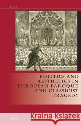 Politics and Aesthetics in European Baroque and Classicist Tragedy Jan Bloemendal Nigel Smith 9789004323414