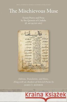 The Mischievous Muse: Extant Poetry and Prose by Ibn Quzmān of Córdoba (d. AH 555/AD 1160) James T. Monroe 9789004323766