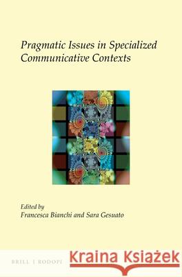 Pragmatic Issues in Specialized Communicative Contexts Francesca Bianchi, Sara Gesuato 9789004323896 Brill