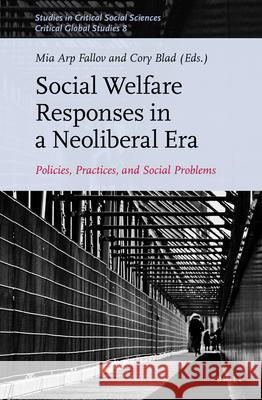 Social Welfare Responses in a Neoliberal Era: Policies, Practices, and Social Problems Mia Arp Fallov, Cory Blad 9789004323926 Brill