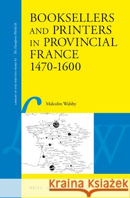 Booksellers and Printers in Provincial France 1470-1600 Malcolm Walsby 9789004324138 Brill