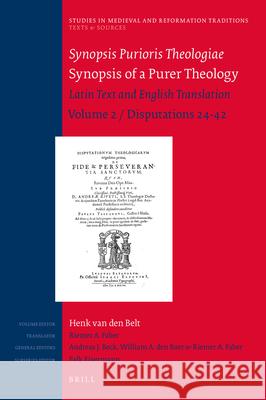 Synopsis Purioris Theologiae/Synopsis of a Purer Theology: Latin Text and English Translation: Volume 2, Disputations 24 - 42 Henk Belt Riemer Faber Andreas Beck 9789004324213