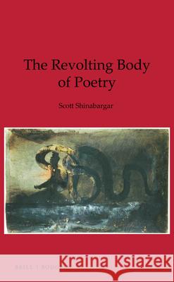 The Revolting Body of Poetry Scott Shinabargar 9789004324473 Brill