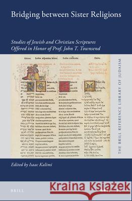 Bridging Between Sister Religions: Studies of Jewish and Christian Scriptures Offered in Honor of Prof. John T. Townsend Isaac Kalimi 9789004324534 Brill