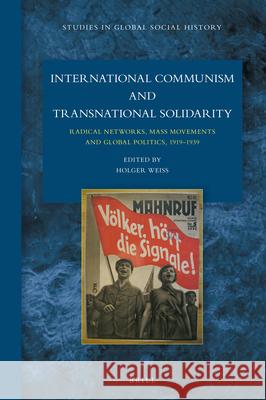 International Communism and Transnational Solidarity: Radical Networks, Mass Movements and Global Politics, 1919–1939 Holger Weiss 9789004324817