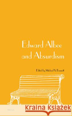 Edward Albee and Absurdism Michael Y. Bennett 9789004324947 Brill