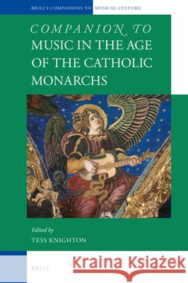 Companion to Music in the Age of the Catholic Monarchs Tessa Knighton 9789004325029 Brill