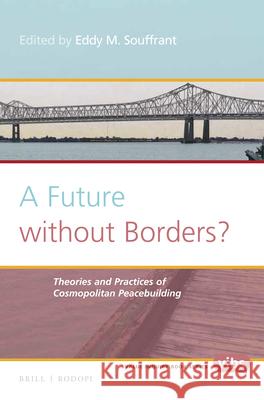 A Future Without Borders? Theories and Practices of Cosmopolitan Peacebuilding Eddy Souffrant 9789004325371 Brill/Rodopi