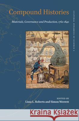 Compound Histories: Materials, Governance and Production, 1760-1840 Lissa Roberts, Simon Werrett 9789004325494