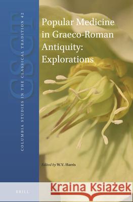 Popular Medicine in Graeco-Roman Antiquity: Explorations William V. Harris 9789004325586 Brill