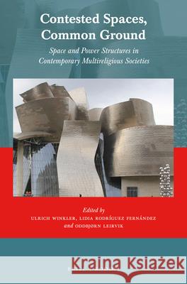 Contested Spaces, Common Ground: Space and Power Structures in Contemporary Multireligious Societies Ulrich Winkler Lidia Rodriguez Oddbjorn Leirvik 9789004325791