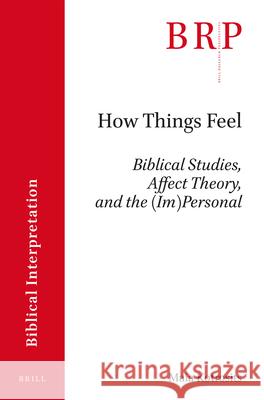 How Things Feel: Affect Theory, Biblical Studies, and the (Im)Personal Maria Kotrosits 9789004326088