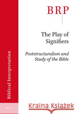 The Play of Signifiers: Poststructuralism and Study of the Bible George Aichele 9789004326118 Brill