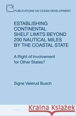 Establishing Continental Shelf Limits Beyond 200 Nautical Miles by the Coastal State: A Right of Involvement for Other States? Signe Veierud Busch 9789004326231