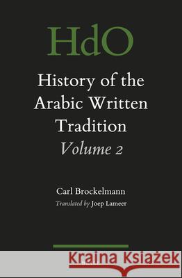 History of the Arabic Written Tradition Volume 2 Carl Brockelmann Joep Lameer 9789004326316 