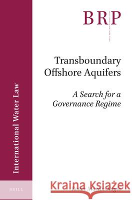 Transboundary Offshore Aquifers: A Search for a Governance Regime Renee Martin-Nagle 9789004326354