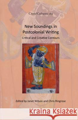New Soundings in Postcolonial Writing: Critical and Creative Contours Janet Wilson, Chris Ringrose 9789004326415 Brill