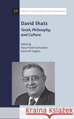 David Shatz: Torah, Philosophy, and Culture Hava Tirosh-Samuelson Aaron W. Hughes 9789004326477 Brill