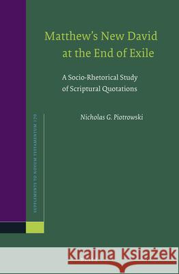 Matthew's New David at the End of Exile: A Socio-Rhetorical Study of Scriptural Quotations Nicholas Piotrowski 9789004326781